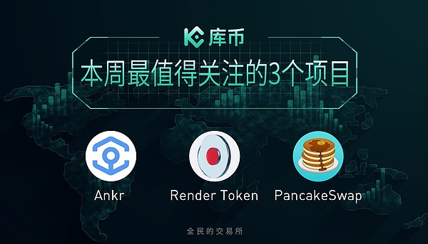 本周最值得关注的3个币rndr,ankr,cake|库币一周回顾14