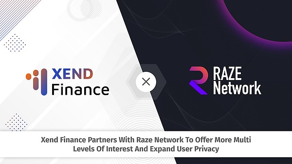 Xend Finance与raze Network合作提供更多层次的兴趣并扩展用户隐私金色财经